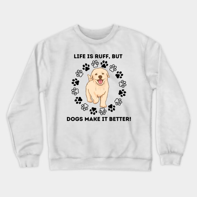 Life Is Ruff, but Dogs Make It Better! Crewneck Sweatshirt by cap2belo